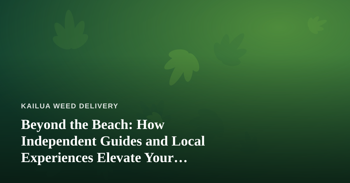 Beyond the Beach: How Independent Guides and Local Experiences Elevate Your Kailua Trip