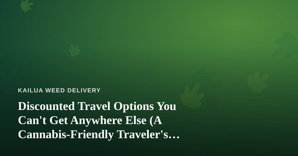 Discounted Travel Options You Can’t Get Anywhere Else (A Cannabis-Friendly Traveler’s Guide)