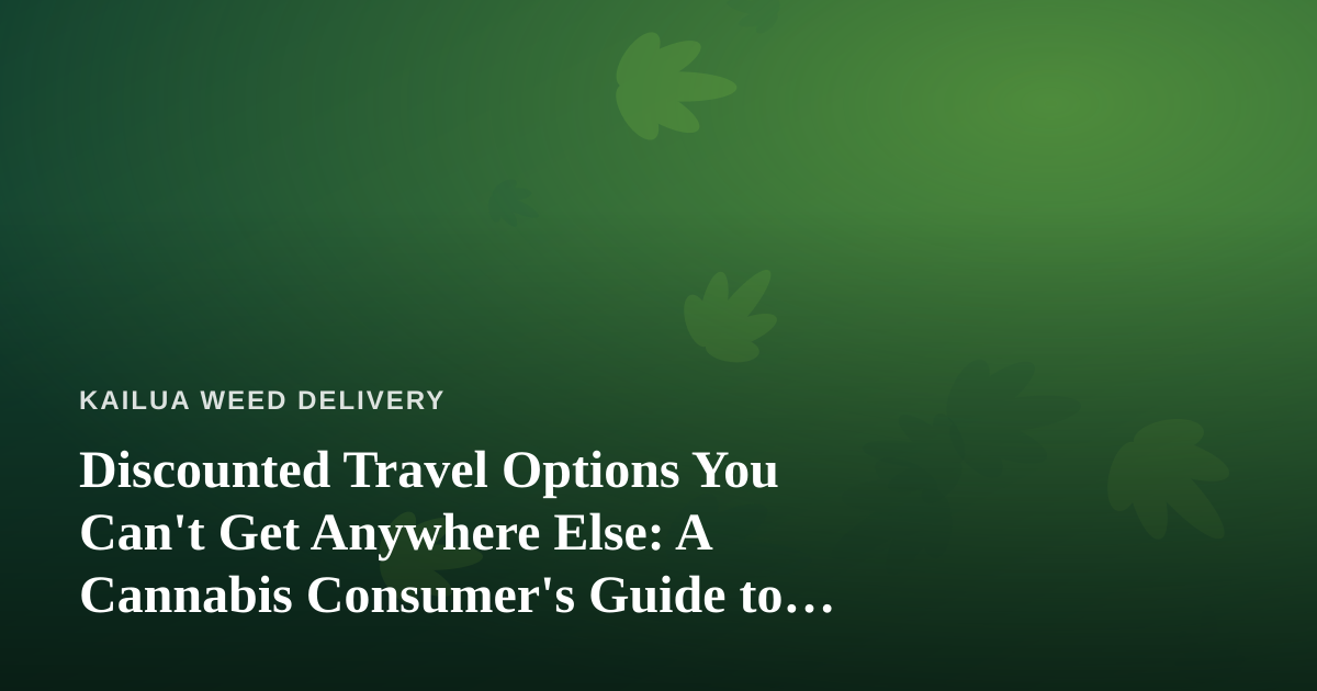 Discounted Travel Options You Can’t Get Anywhere Else: A Cannabis Consumer’s Guide to Smarter Getaways