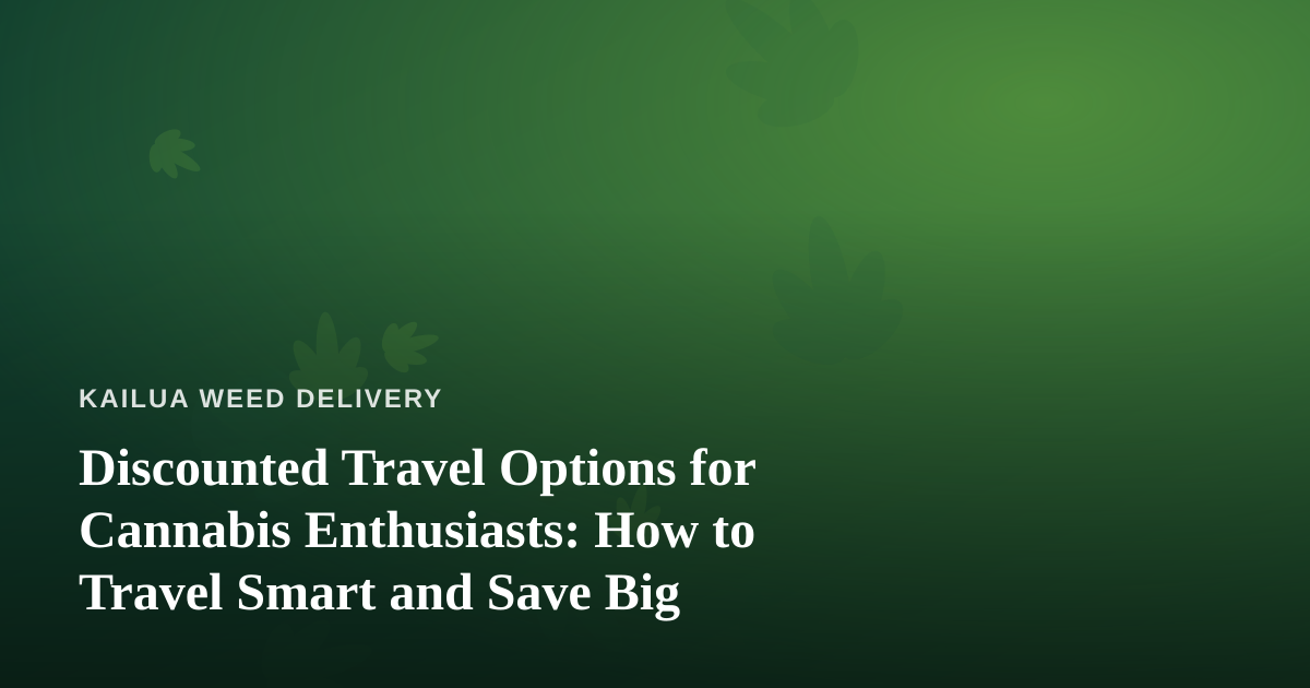 Discounted Travel Options for Cannabis Enthusiasts: How to Travel Smart and Save Big