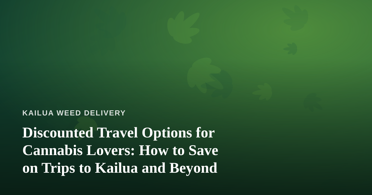 Discounted Travel Options for Cannabis Lovers: How to Save on Trips to Kailua and Beyond