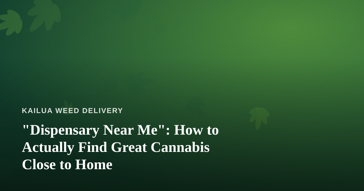 “Dispensary Near Me”: How to Actually Find Great Cannabis Close to Home