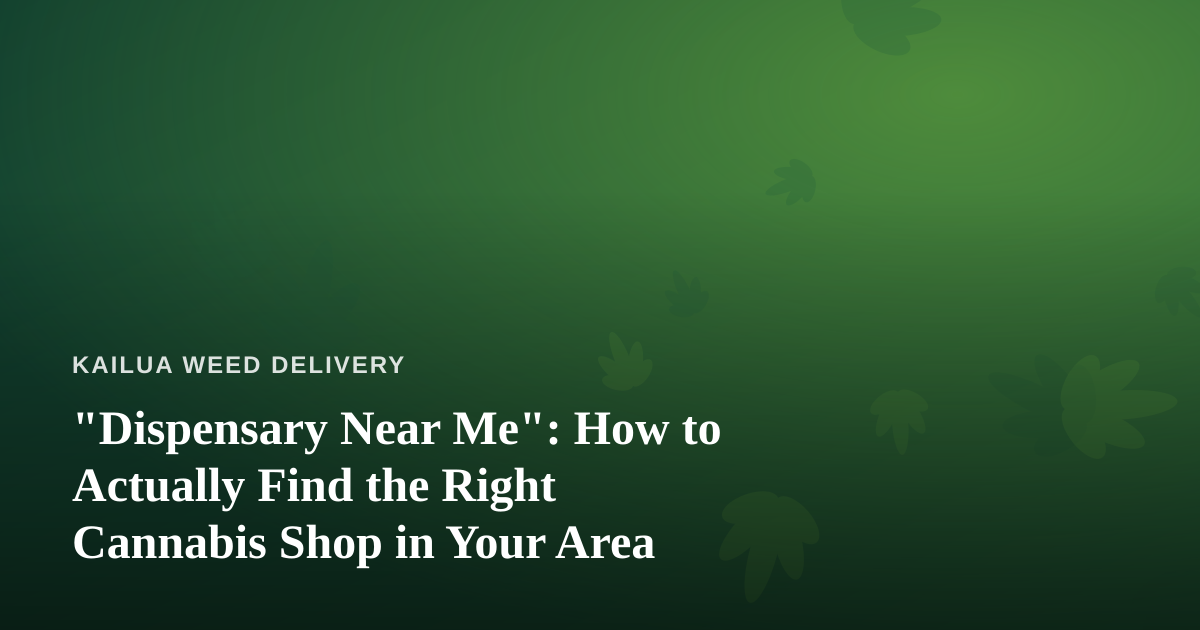 “Dispensary Near Me”: How to Actually Find the Right Cannabis Shop in Your Area