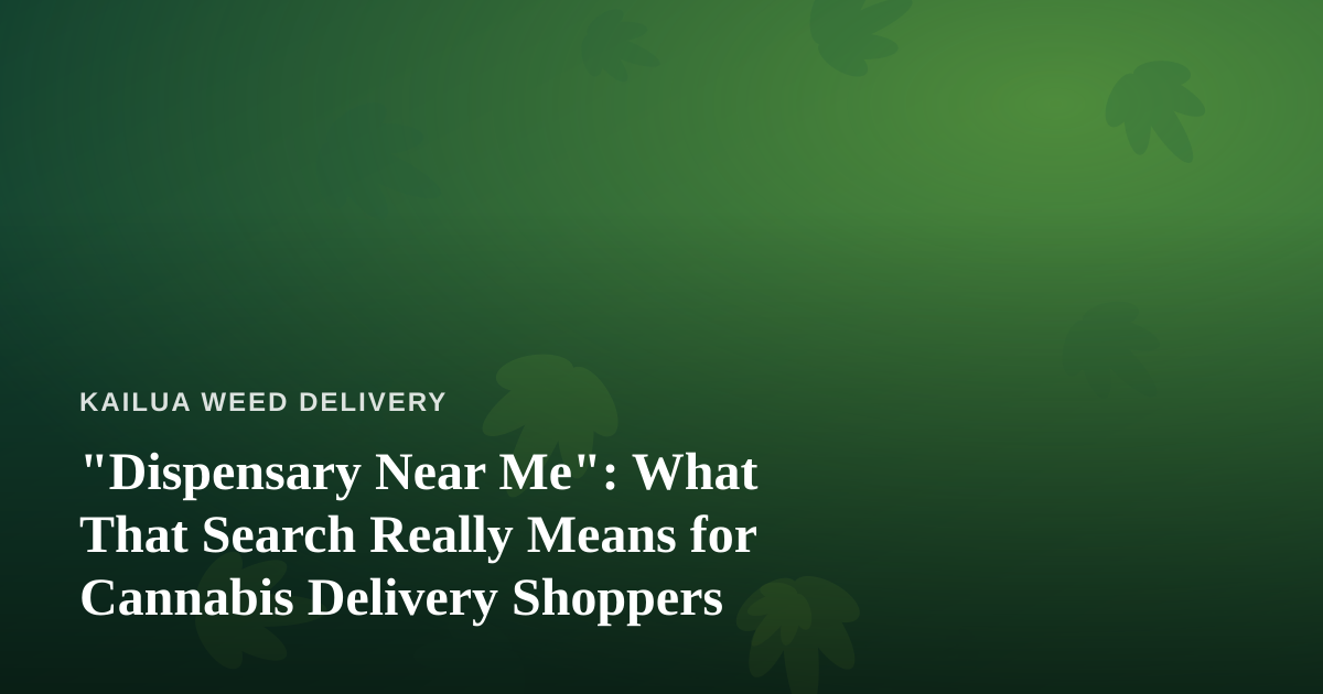 “Dispensary Near Me”: What That Search Really Means for Cannabis Delivery Shoppers