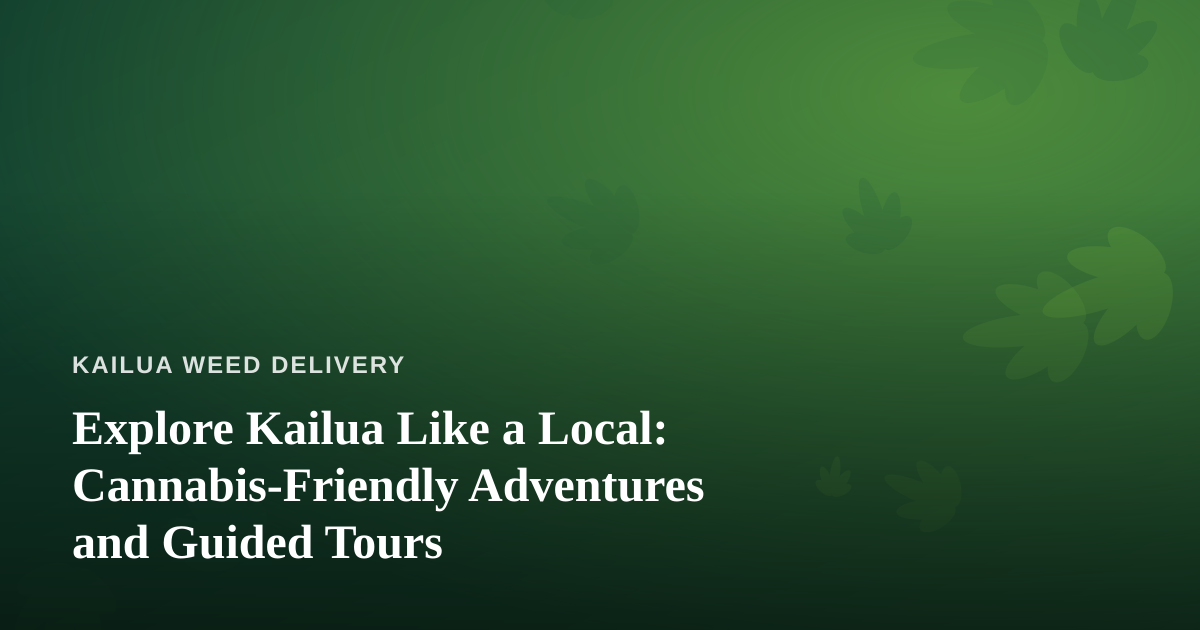 Explore Kailua Like a Local: Cannabis-Friendly Adventures and Guided Tours