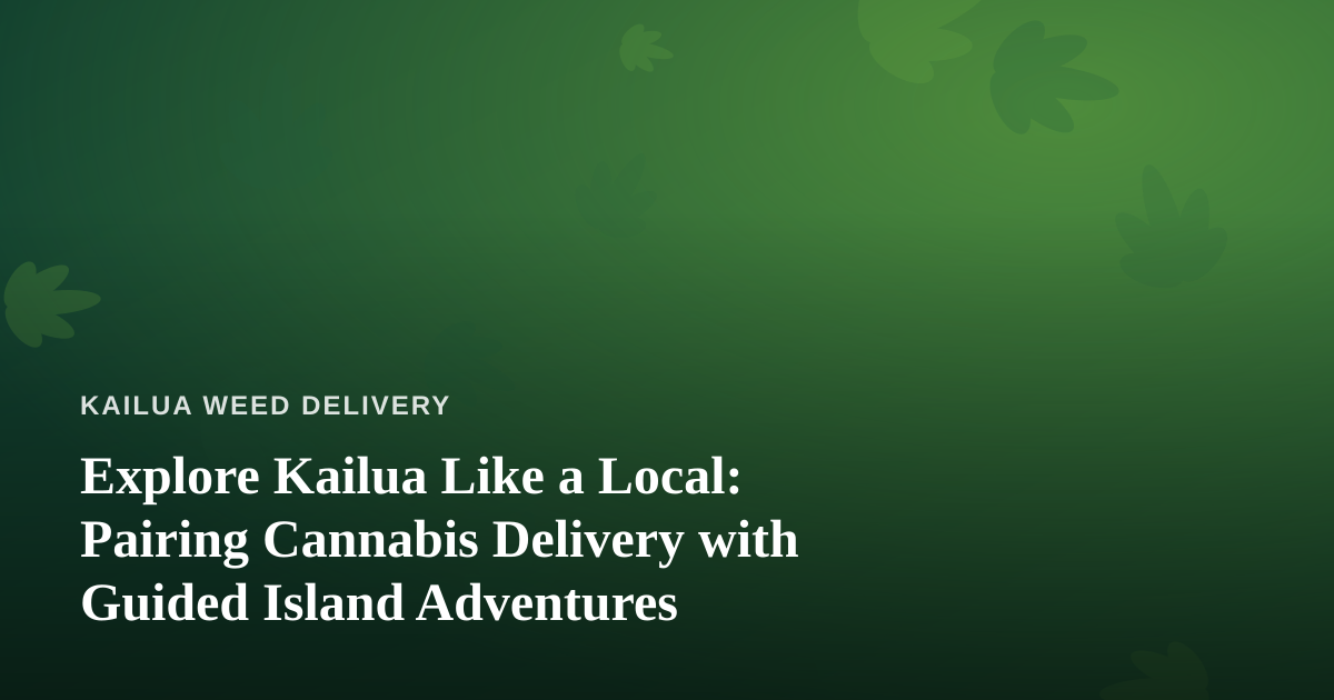 Explore Kailua Like a Local: Pairing Cannabis Delivery with Guided Island Adventures