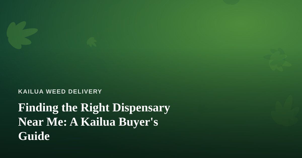 Finding the Right Dispensary Near Me: A Kailua Buyer’s Guide