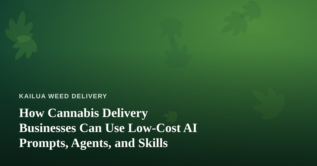 How Cannabis Delivery Businesses Can Use Low-Cost AI Prompts, Agents, and Skills