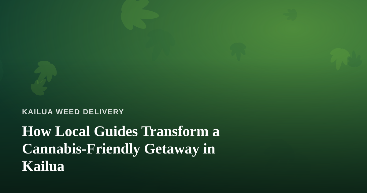 How Local Guides Transform a Cannabis-Friendly Getaway in Kailua