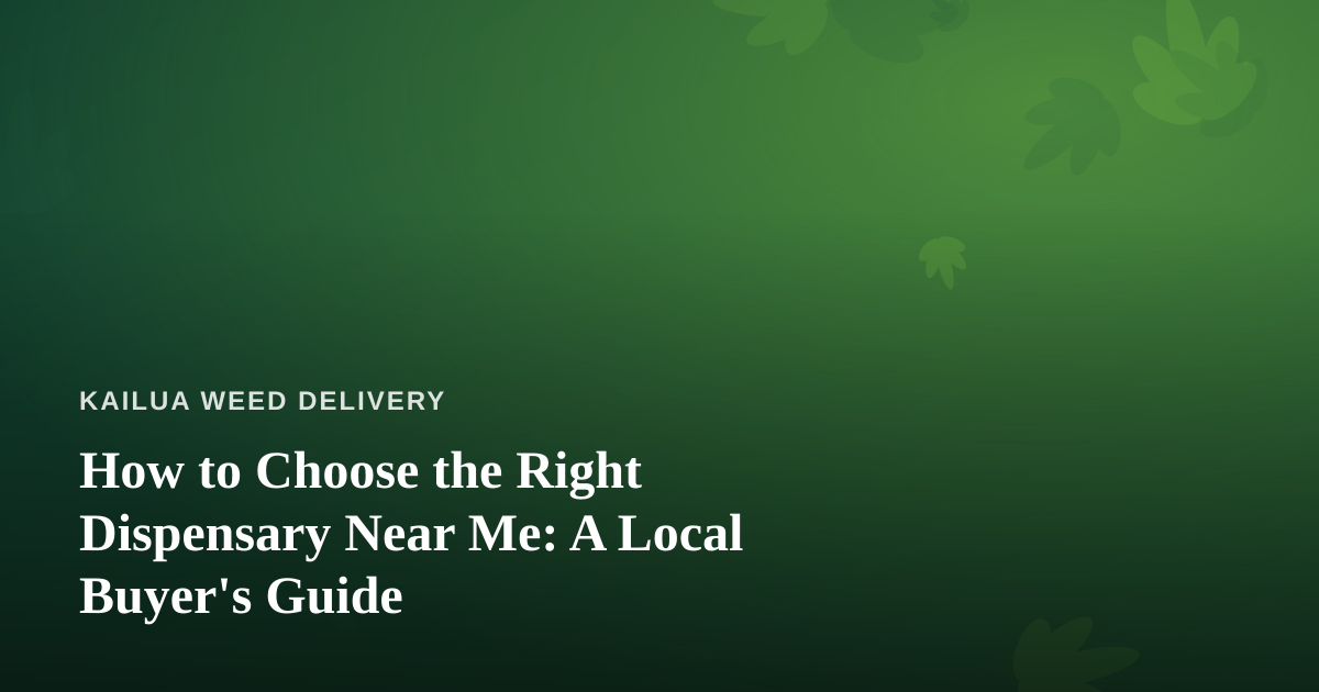 How to Choose the Right Dispensary Near Me: A Local Buyer’s Guide