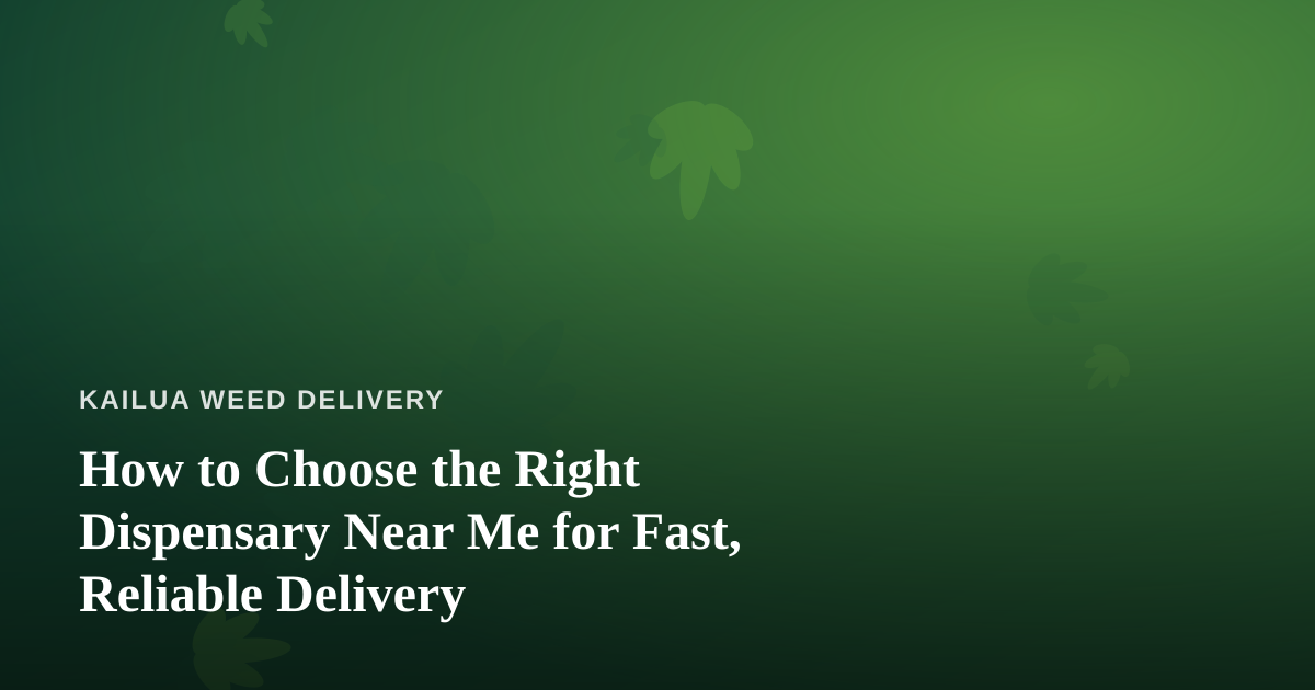 How to Choose the Right Dispensary Near Me for Fast, Reliable Delivery