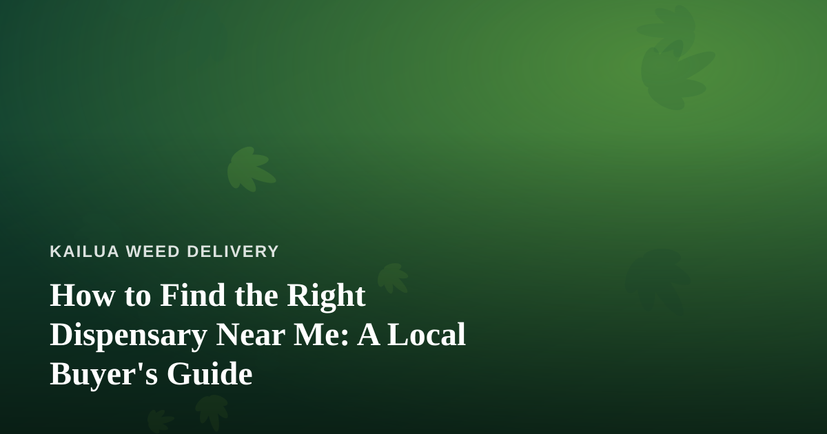 How to Find the Right Dispensary Near Me: A Local Buyer’s Guide