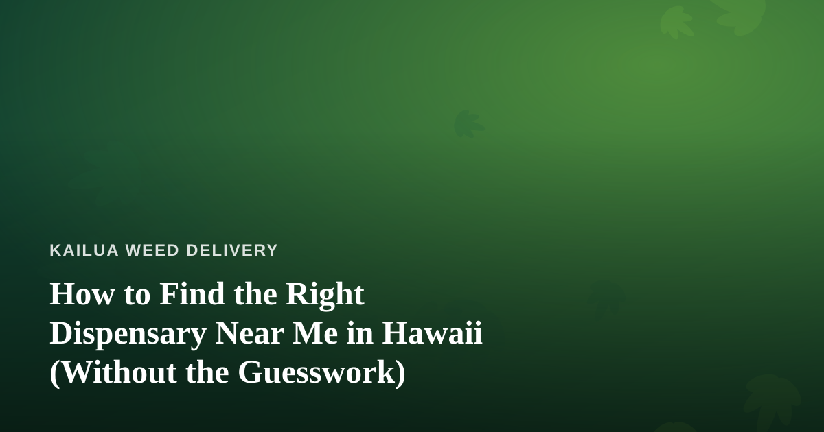 How to Find the Right Dispensary Near Me in Hawaii (Without the Guesswork)