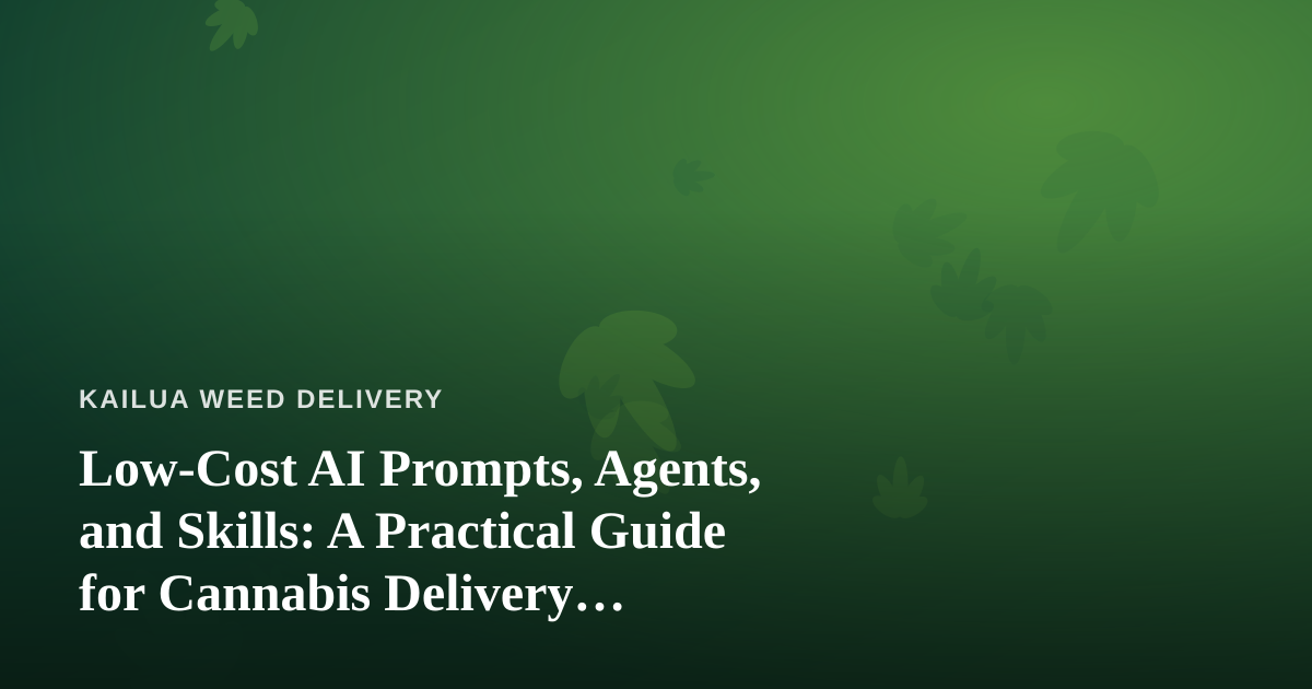 Low-Cost AI Prompts, Agents, and Skills: A Practical Guide for Cannabis Delivery Businesses