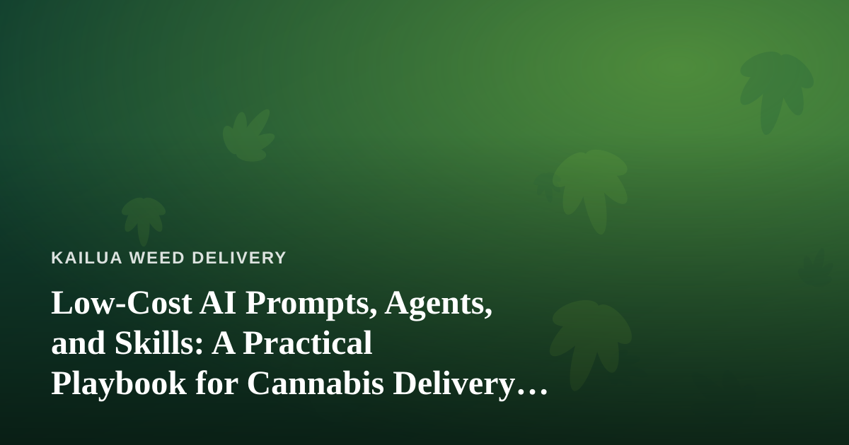 Low-Cost AI Prompts, Agents, and Skills: A Practical Playbook for Cannabis Delivery Operations