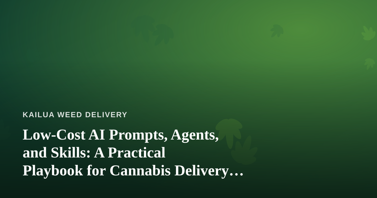 Low-Cost AI Prompts, Agents, and Skills: A Practical Playbook for Cannabis Delivery Operators
