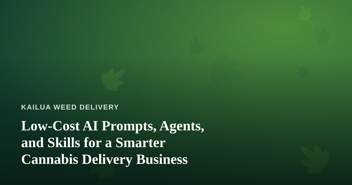 Low-Cost AI Prompts, Agents, and Skills for a Smarter Cannabis Delivery Business