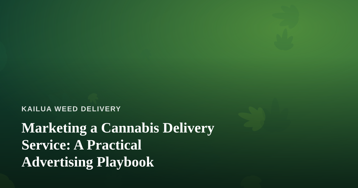 Marketing a Cannabis Delivery Service: A Practical Advertising Playbook