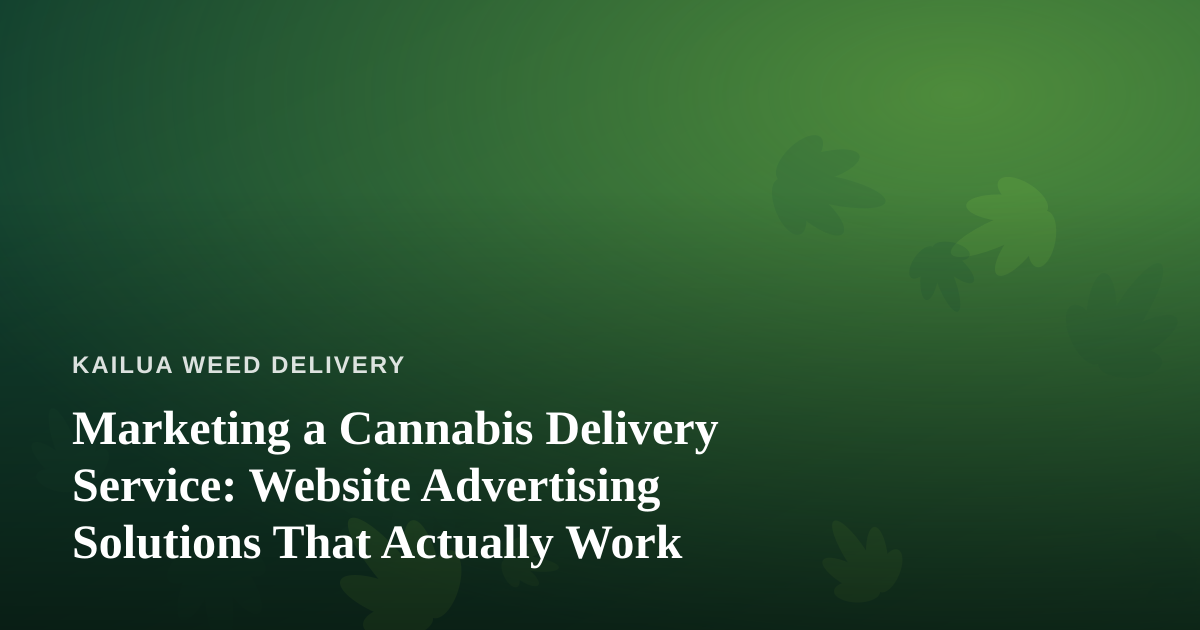 Marketing a Cannabis Delivery Service: Website Advertising Solutions That Actually Work
