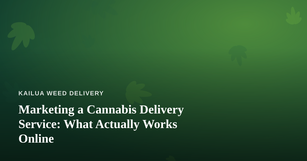 Marketing a Cannabis Delivery Service: What Actually Works Online