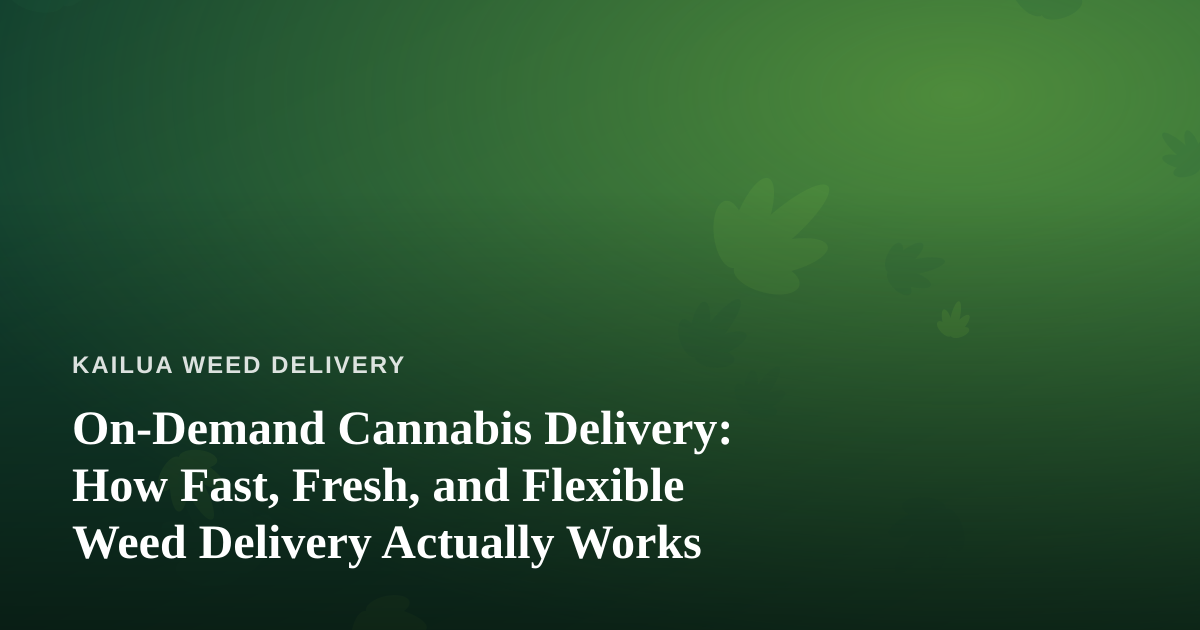 On-Demand Cannabis Delivery: How Fast, Fresh, and Flexible Weed Delivery Actually Works