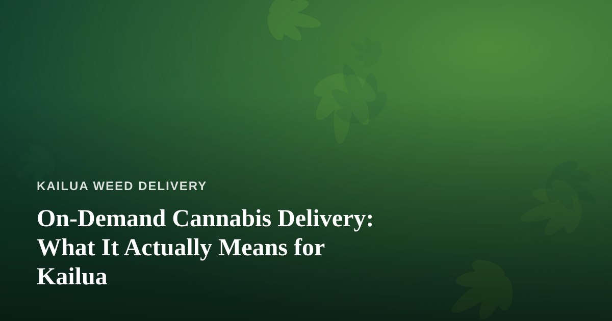 On-Demand Cannabis Delivery: What It Actually Means for Kailua