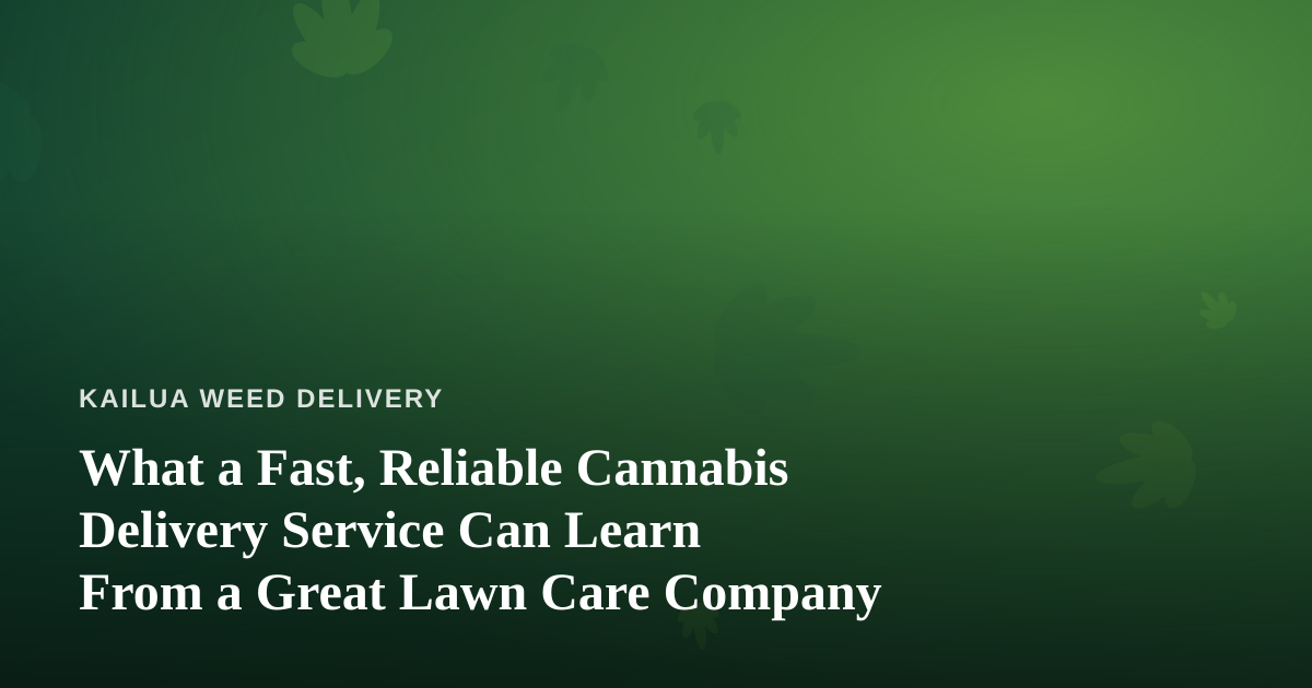 What a Fast, Reliable Cannabis Delivery Service Can Learn From a Great Lawn Care Company