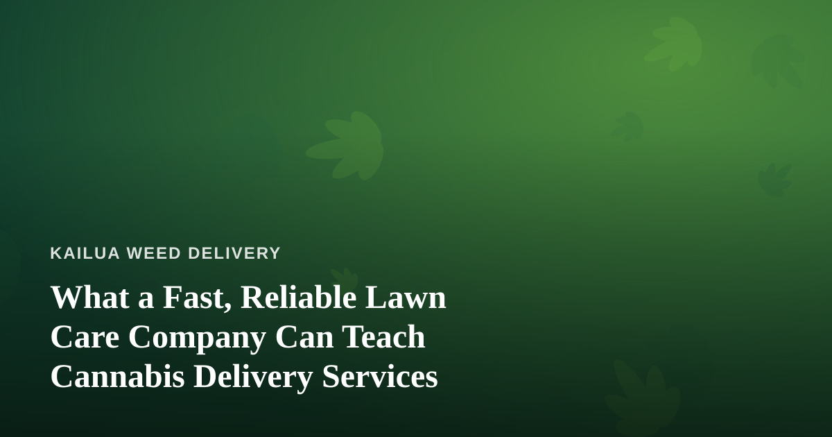 What a Fast, Reliable Lawn Care Company Can Teach Cannabis Delivery Services