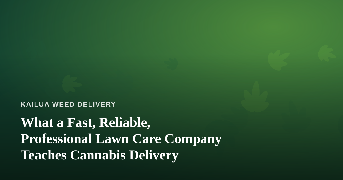 What a Fast, Reliable, Professional Lawn Care Company Teaches Cannabis Delivery