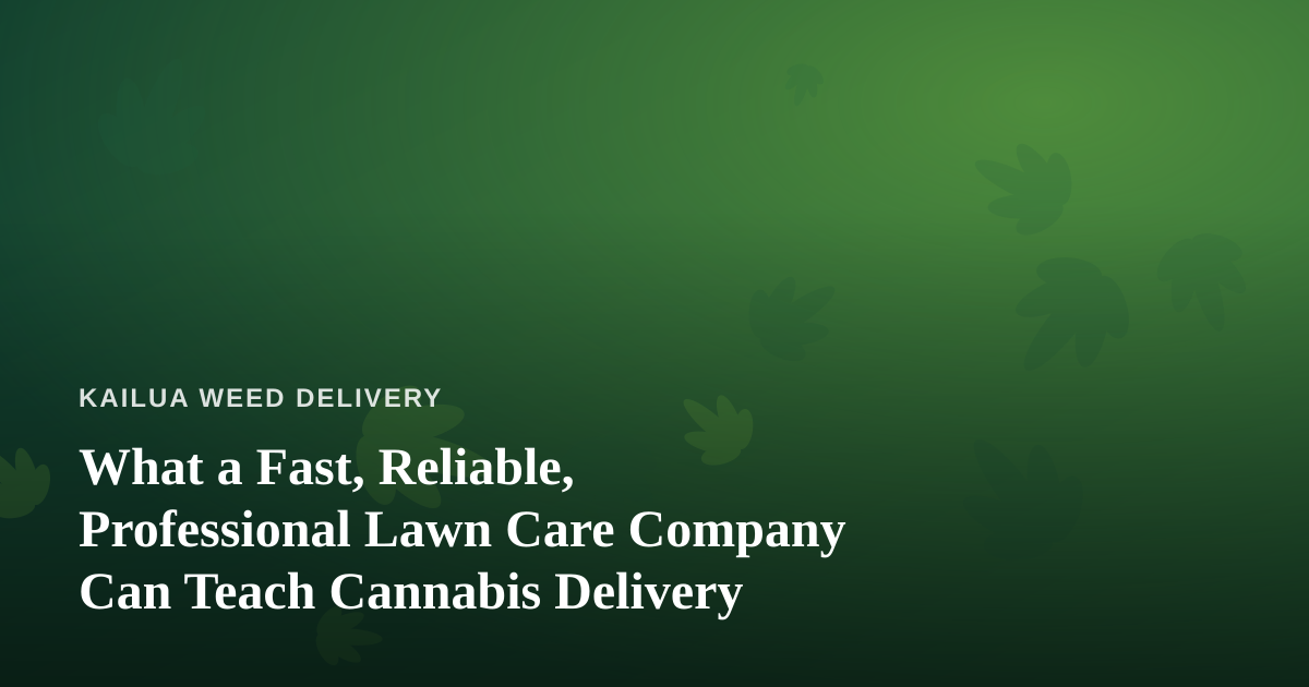What a Fast, Reliable, Professional Lawn Care Company Can Teach Cannabis Delivery