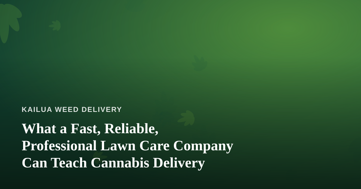 What a Fast, Reliable, Professional Lawn Care Company Can Teach Cannabis Delivery