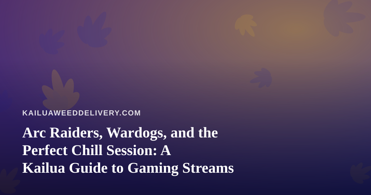 Arc Raiders, Wardogs, and the Perfect Chill Session: A Kailua Guide to Gaming Streams