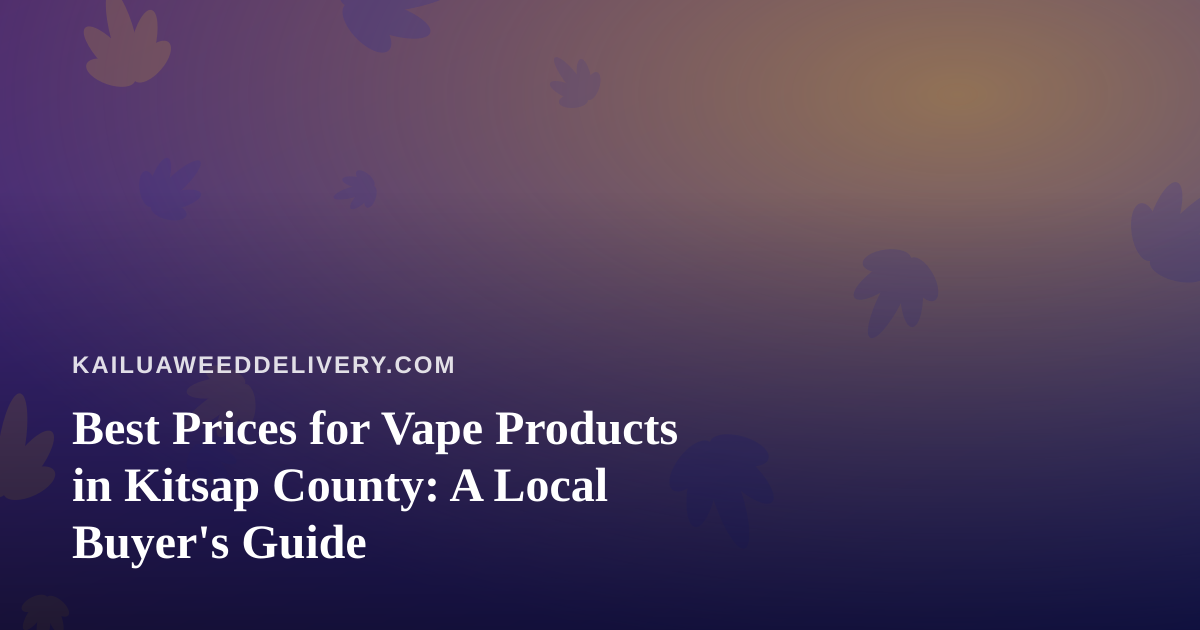 Best Prices for Vape Products in Kitsap County: A Local Buyer’s Guide
