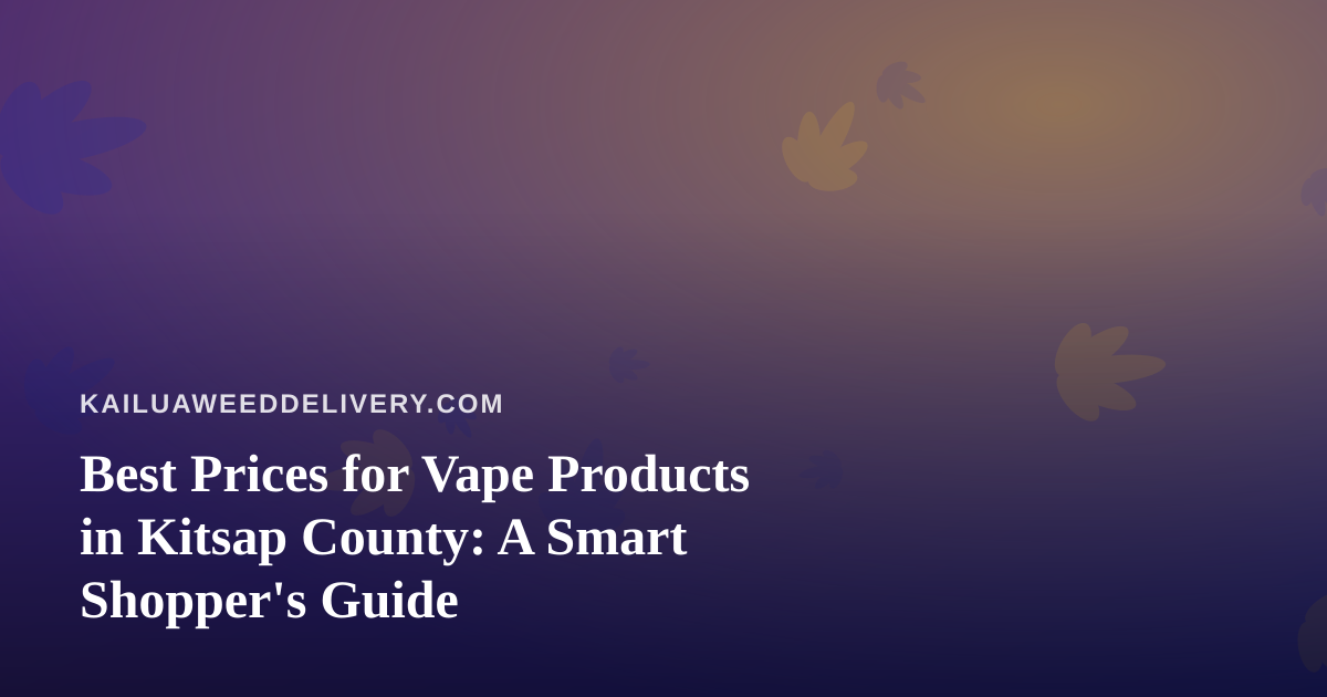 Best Prices for Vape Products in Kitsap County: A Smart Shopper’s Guide
