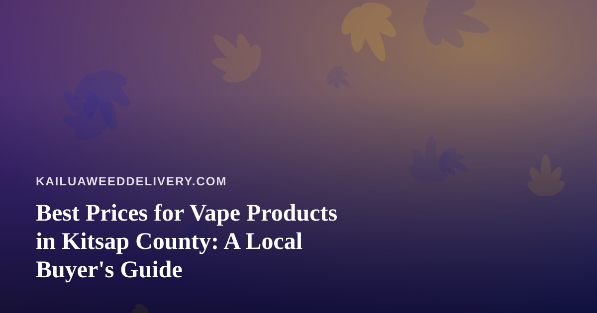 Best Prices for Vape Products in Kitsap County: A Local Buyer’s Guide
