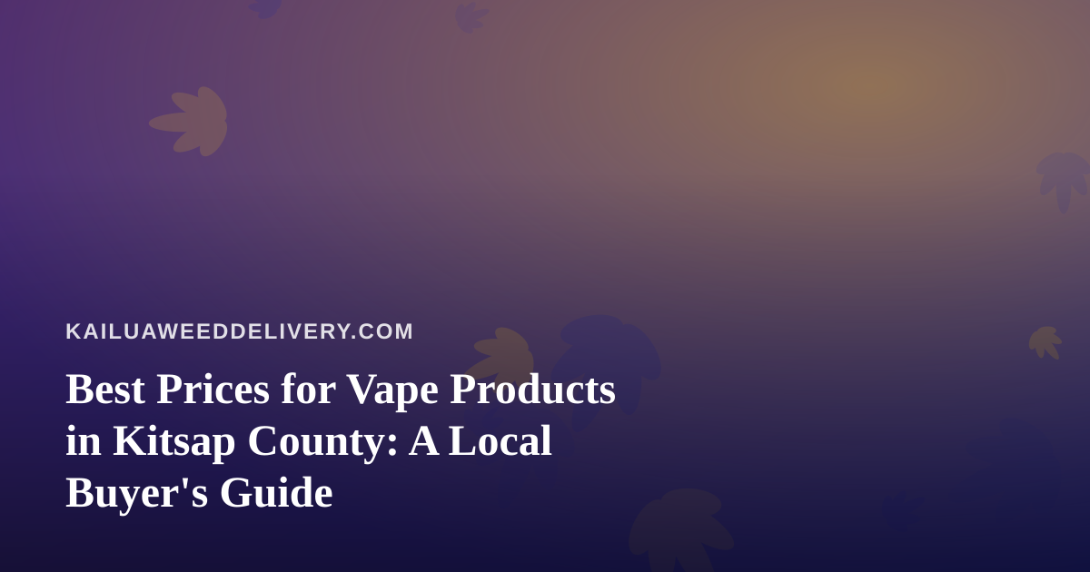 Best Prices for Vape Products in Kitsap County: A Local Buyer’s Guide