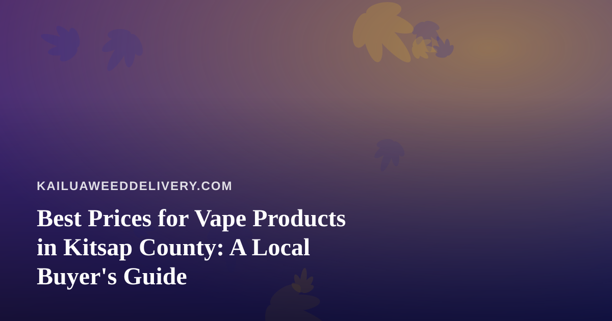 Best Prices for Vape Products in Kitsap County: A Local Buyer’s Guide