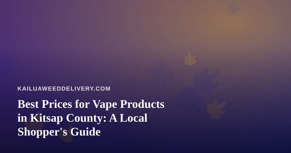 Best Prices for Vape Products in Kitsap County: A Local Shopper’s Guide