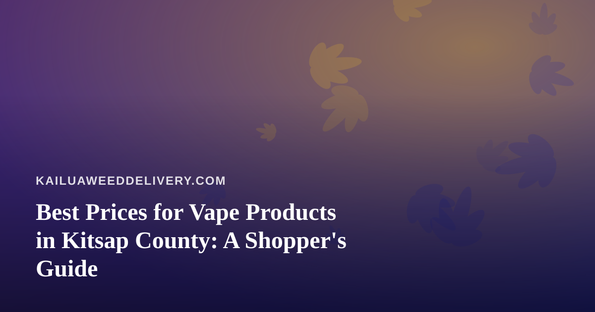 Best Prices for Vape Products in Kitsap County: A Shopper’s Guide