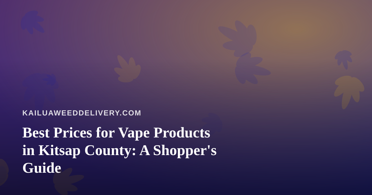 Best Prices for Vape Products in Kitsap County: A Shopper’s Guide