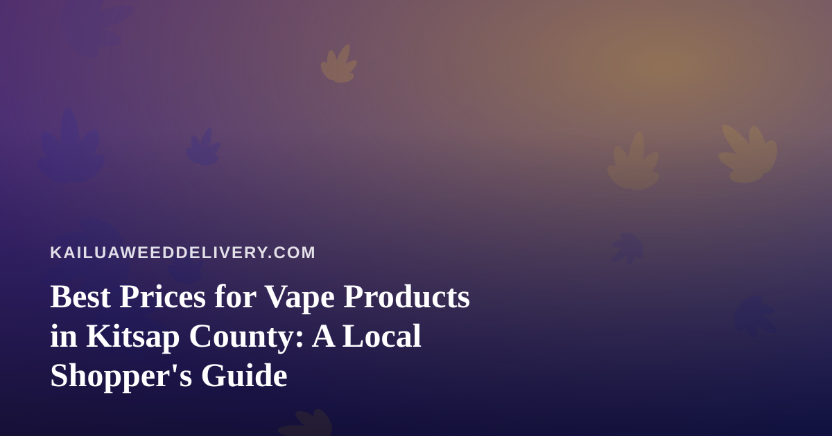 Best Prices for Vape Products in Kitsap County: A Local Shopper’s Guide