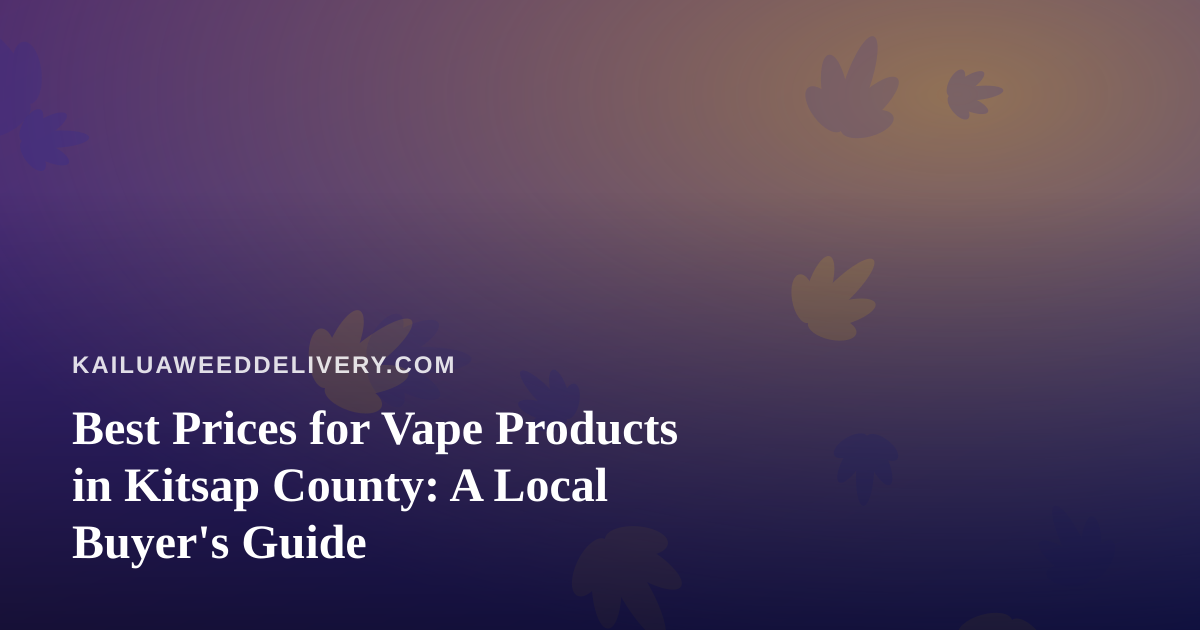 Best Prices for Vape Products in Kitsap County: A Local Buyer’s Guide