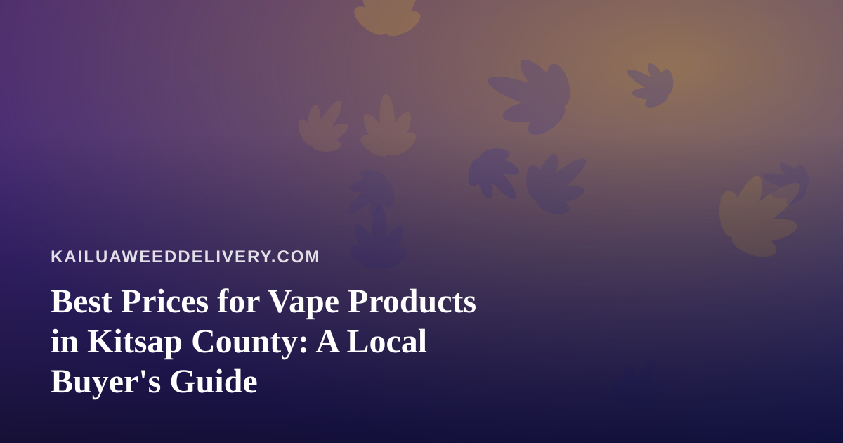 Best Prices for Vape Products in Kitsap County: A Local Buyer’s Guide