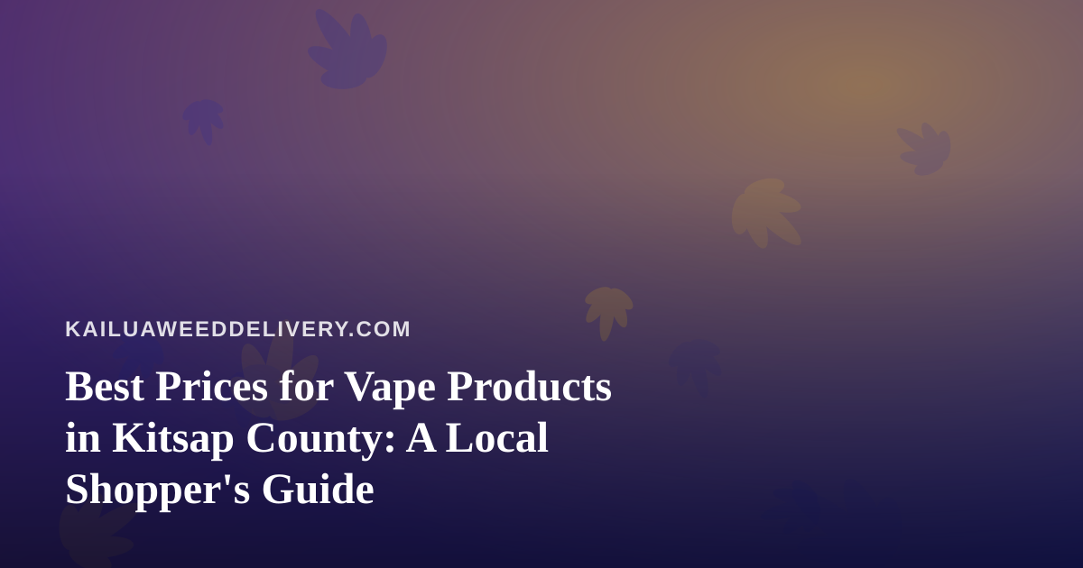 Best Prices for Vape Products in Kitsap County: A Local Shopper’s Guide