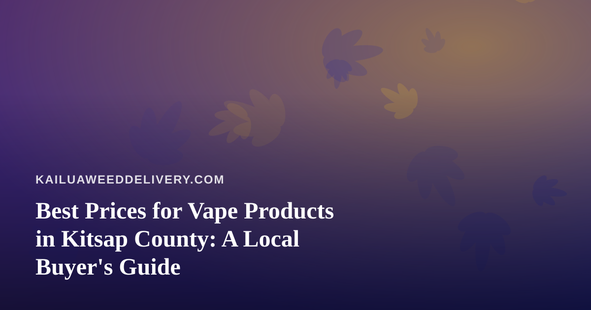 Best Prices for Vape Products in Kitsap County: A Local Buyer’s Guide