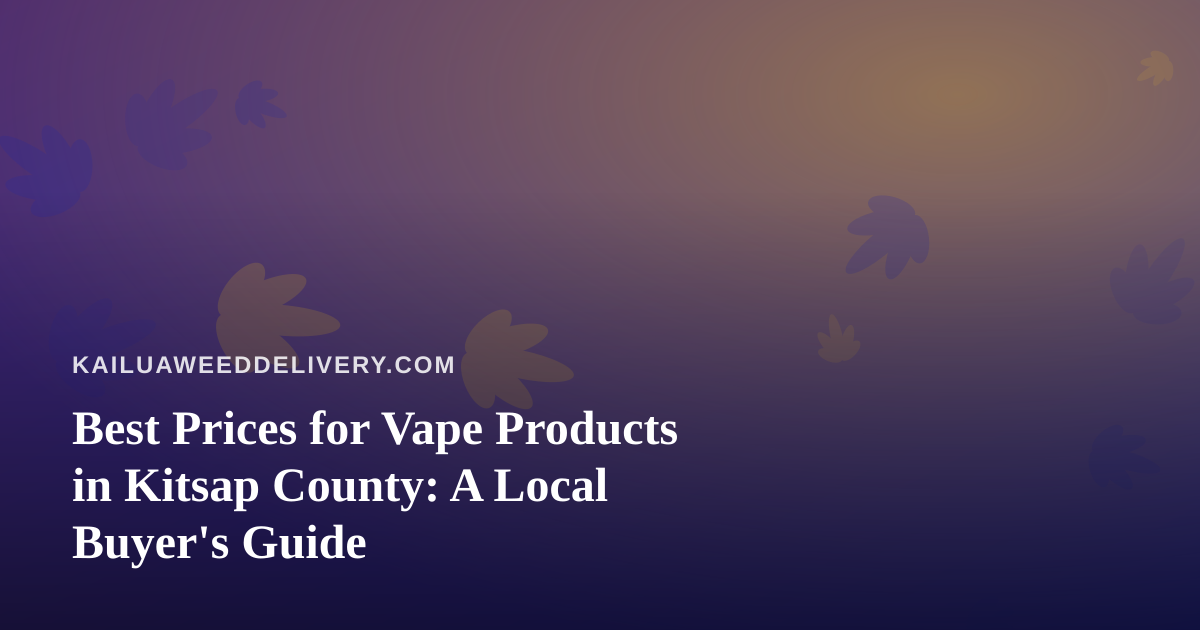 Best Prices for Vape Products in Kitsap County: A Local Buyer’s Guide