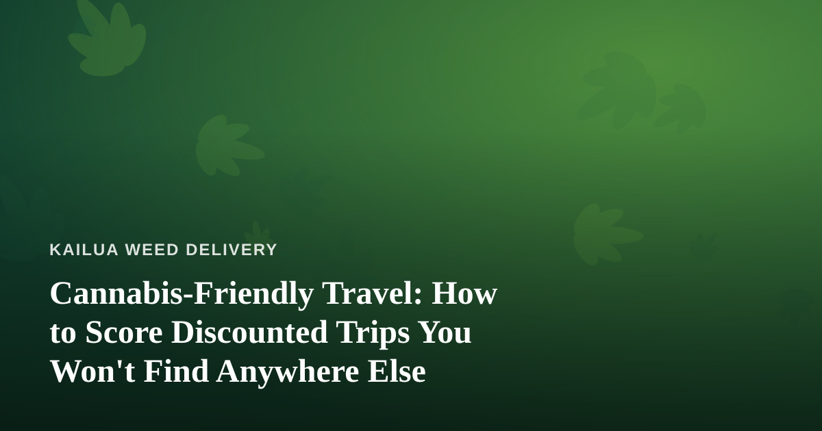Cannabis-Friendly Travel: How to Score Discounted Trips You Won’t Find Anywhere Else