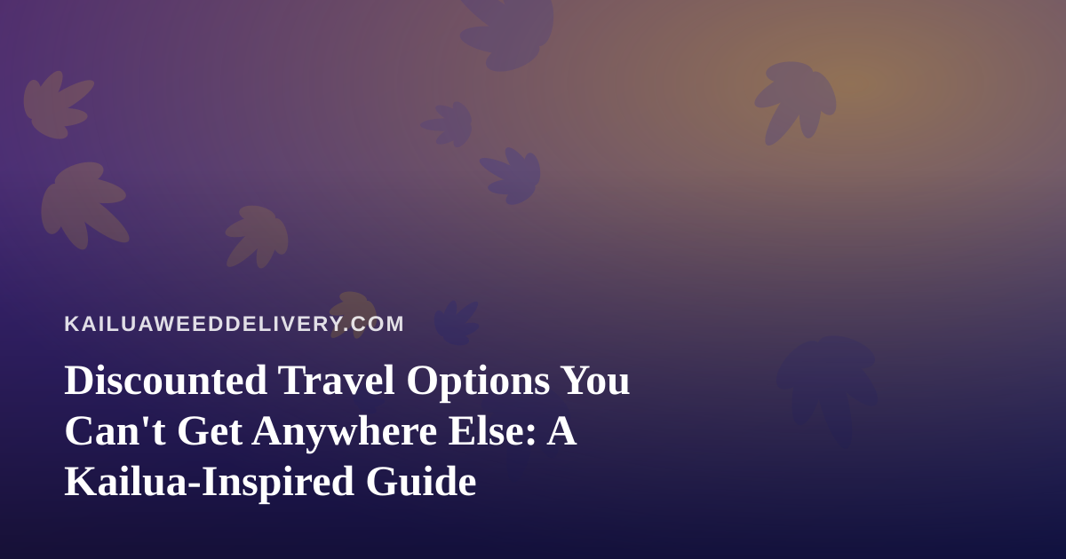 Discounted Travel Options You Can’t Get Anywhere Else: A Kailua-Inspired Guide