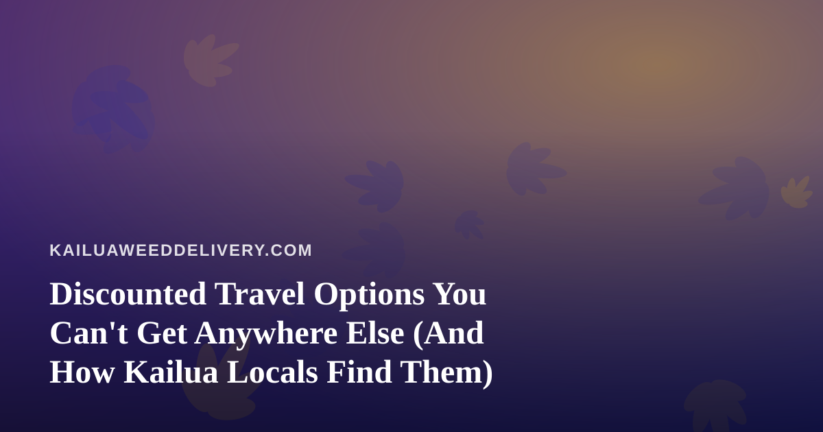 Discounted Travel Options You Can’t Get Anywhere Else (And How Kailua Locals Find Them)