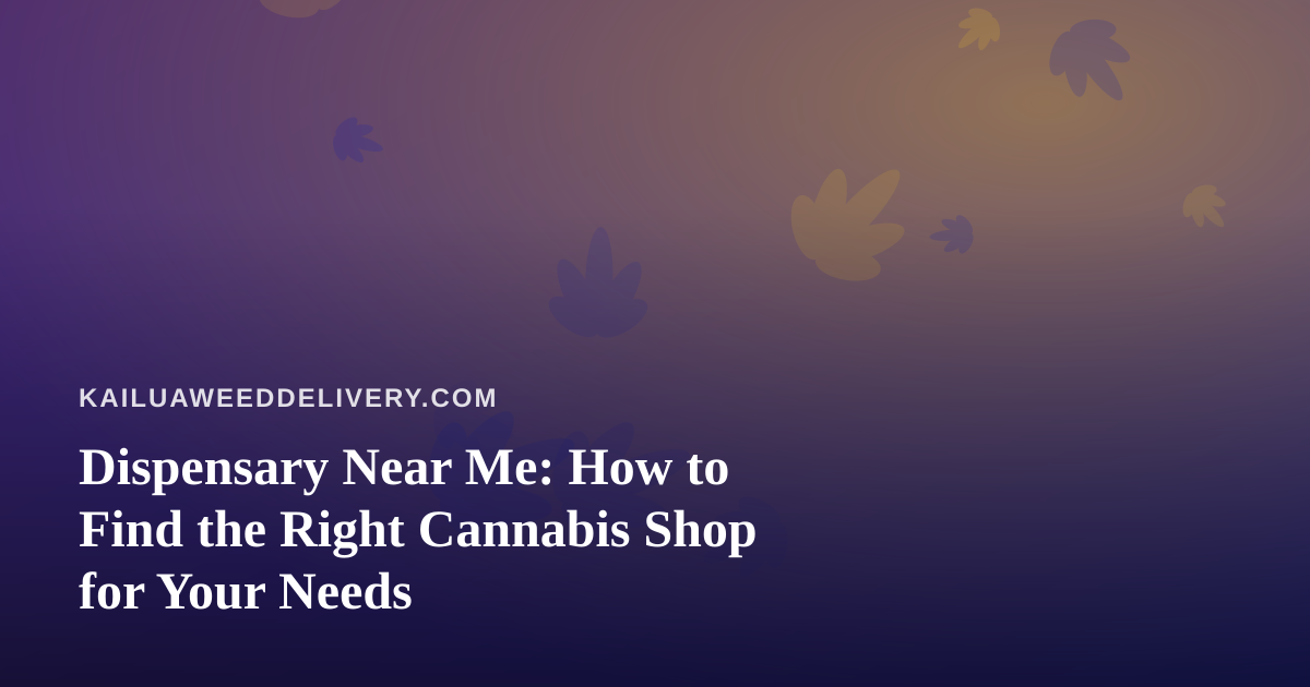 Dispensary Near Me: How to Find the Right Cannabis Shop for Your Needs